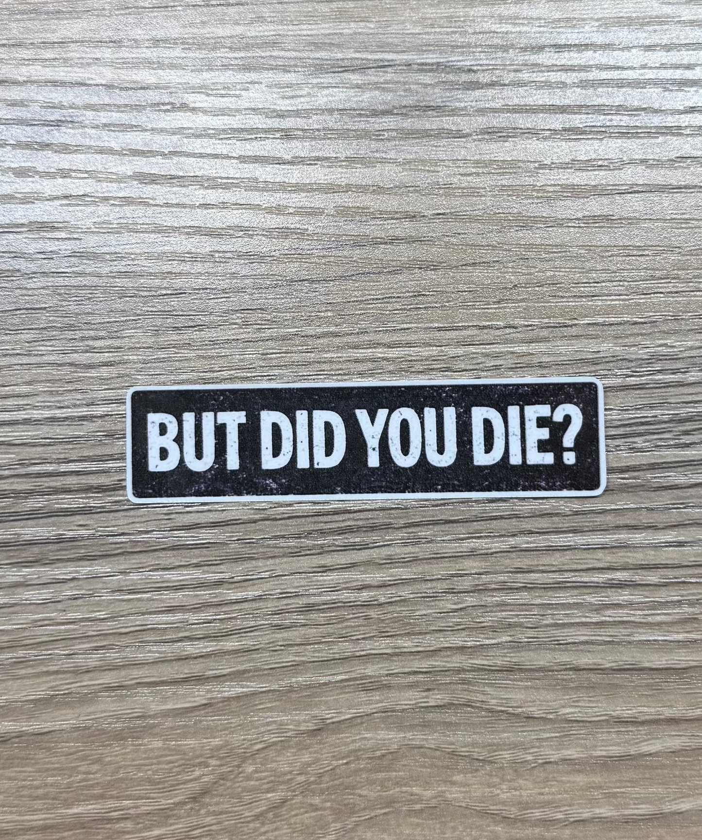 But Did You Die? – Funny Morale Check Vinyl Sticker | Frontline Misfits